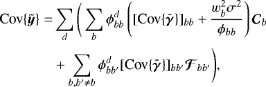 Mathematical equation: \begin{align*} {\textrm{Cov}\{{{\tilde{\bm{{{y}}}}}}\}} =& \sum_d \Bigg(\sum_b \phi_{bb}^d \left( [{\textrm{Cov}\{{{\bm{\tilde{\gamma}}}}\}}]_{bb} + \frac{w_b^2 \sigma^2}{\phi_{bb}} \right) {\bm{\mathcal{C}}}_b\nonumber\\ &+ \sum_{b,b'\ne b} \phi_{bb'}^d [{\textrm{Cov}\{{{\bm{\tilde{\gamma}}}}\}}]_{bb'} {\bm{\mathcal{F}}}_{bb'} \Bigg),\end{align*}