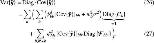 Mathematical equation: \begin{align*} {\textrm{Var}\{{{\tilde{\bm{{{y}}}}}}\}} =\,& {\text{Diag}\left\{{{\textrm{Cov}\{{{\tilde{\bm{{{y}}}}}}\}}}\right\}}\\* =& \sum_d \bigg(\sum_b \left(\phi_{bb}^d [{\textrm{Cov}\{{{\bm{\tilde{\gamma}}}}\}}]_{bb} + w_b^2 \sigma^2 \right) \underbrace{{\text{Diag}\left\{{{\bm{\mathcal{C}}}_b}\right\}}}_{= \bm{1}} \nonumber\\* &\quad+ \sum_{b,b'\ne b} \phi_{bb'}^d [{\textrm{Cov}\{{{\bm{\tilde{\gamma}}}}\}}]_{bb'} {\text{Diag}\left\{{{\bm{\mathcal{F}}}_{bb'}}\right\}}\bigg), \end{align*}