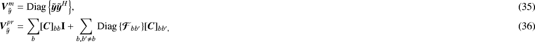 Mathematical equation: \begin{alignat}{2} \bm{V}_{\tilde{y}}^m &= {\text{Diag}\left\{{{\tilde{\bm{{{y}}}}}{\tilde{\bm{{{y}}}}}^H}\right\}},\\ \bm{V}_{\tilde{y}}^{pr} &= \sum_b [\bm{C}] _{bb}\bm{\mathrm{I}} + \sum_{b,b'\ne b}{\text{Diag}\left\{{{\bm{\mathcal{F}}}_{bb'}}\right\}}[\bm{C}]_{bb',}\end{alignat}