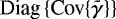 Mathematical equation: ${\text{Diag}\left\{{{\textrm{Cov}\{{{\bm{\tilde{\gamma}}}}\}}}\right\}}$