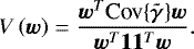 Mathematical equation: \begin{align*} V\left(\bm{w}\right) = \frac{\bm{w}^T {{\textrm{Cov}\{{{\bm{\tilde{\gamma}}}}\}}}\bm{w} }{\bm{w}^T \mathbf{1} \mathbf{1}^T \bm{w}}. \end{align*}