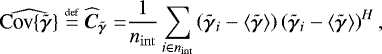 Mathematical equation: \begin{align*} \widehat{{\textrm{Cov}\{{{\bm{\tilde{\gamma}}}}\}}} {\hspace{3pt}\stackrel{{\mbox{\tiny{def}}}}{=}\hspace{3pt}} {\widehat{\bm{C}}_{{\bm{\tilde{\gamma}}}}} =& \frac{1}{n_{\mathrm{int}}}\sum_{i\in n_{\mathrm{int}}}\left({\bm{\tilde{\gamma}}}_i- \langle {\bm{\tilde{\gamma}}} \rangle\right) \left({\bm{\tilde{\gamma}}}_i - \langle {\bm{\tilde{\gamma}}} \rangle \right)^H, \vspace*{-3pt}\end{align*}