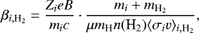 \begin{equation*}\beta_{i,\textrm{H_2}} = \frac{Z_i e B}{m_i c}\cdot \frac{m_i+m_{\textrm{H_2}}}{\mu m_{\textrm{H}} n(\textrm{H_2}) \langle \sigma_i v \rangle_{i,\textrm{H_2}}}, \end{equation*}