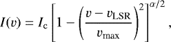 \begin{equation*} I(v) = I_{\mathrm{c}}\left[1-\left(\frac{v-v_{\textrm{LSR}}}{v_{\textrm{max}}}\right)^2\right]^{\alpha/2}, \end{equation*}