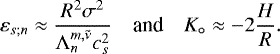 \begin{equation*} \begin{array}{@{}lll} \displaystyle \varepsilon_{s; n} \approx \frac{R^2 \sigma^2}{\mathrm{\Lambda}_n^{m,\tilde{\nu}} c_s^2} & \mbox{and} & \displaystyle K_{\circ} \approx - 2 \frac{H}{R}. \end{array} \end{equation*}