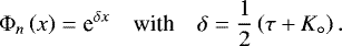 \begin{equation*} \begin{array}{@{}lll} \displaystyle \mathrm{\Phi}_n \left(x \right) = \textrm{e}^{\delta x} & \mbox{with} & \displaystyle \delta = \frac{1}{2} \left(\tau + K_{\circ} \right). \end{array} \end{equation*}