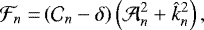 \begin{align*} \mathcal{F}_n = & \left(\mathcal{C}_n - \delta \right) \left( \mathcal{A}_n^2 + \hat{k}_n^2 \right), \end{align*}