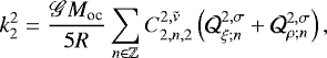 \begin{equation*} k_2^2 = \frac{ \mathscr{G} M_{\textrm{oc}} }{5R} \sum_{n \in \mathbb{Z}} C_{2,n,2}^{2,\tilde{\nu}} \left(\mathcal{Q}_{\xi; n}^{2,\sigma} + \mathcal{Q}_{\rho; n}^{2,\sigma} \right),\end{equation*}