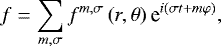 \begin{equation*} f = \sum_{m,\sigma} f^{m,\sigma} \left(r, \theta \right) \textrm{e}^{i \left(\sigma t + m \varphi \right)},\end{equation*}
