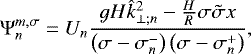 \begin{equation*} \mathrm{\Psi}_n^{m,\sigma} = U_n \frac{ g H \hat{k}_{\perp; n}^2 - \frac{H}{R} \sigma \tilde{\sigma} x }{\left(\sigma - \sigma_n^- \right) \left(\sigma - \sigma_n^+ \right) },\end{equation*}