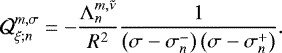 \begin{equation*} \mathcal{Q}_{\xi; n}^{m,\sigma} = - \frac{\mathrm{\Lambda}_n^{m,\tilde{\nu}}}{R^2 } \frac{1}{\left( \sigma - \sigma_n^- \right) \left(\sigma - \sigma_n^+ \right)}.\end{equation*}