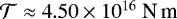 $ \mathcal{T} \approx 4.50 \times 10^{16} \ \textrm{N\,m} $