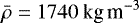 $ \bar{\rho} = 1740 \ \textrm{kg\,m}^{-3} $