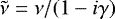 $ \tilde{\nu} = \nu / (1 - i \gamma) $