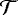 $ \mathcal{T} $