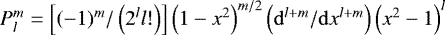$ P_l^m = \left[(- 1)^m / \left(2^l l ! \right) \right] \left(1 - x^2 \right)^{m/2} \left({{\mathrm{d}}}^{l&#x002B;m} / {{\mathrm{d}}}x^{l&#x002B;m} \right) \left(x^2 - 1 \right)^l $