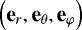 $ \left(\textbf{e}_r, \textbf{e}_{\theta}, \textbf{e}_{\varphi} \right) $