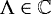 $ \mathrm{\Lambda} \in \mathbb{C} $