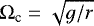 $ \mathrm{\Omega}_{\textrm{c}} = \sqrt{g / r} $