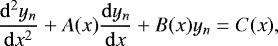 \begin{equation*} \frac{{{\mathrm{d}}}^2 y_n}{{{\mathrm{d}}}x^2} + A (x) \frac{{{\mathrm{d}}} y_n}{{{\mathrm{d}}}x} + B (x) y_n = C (x),\end{equation*}
