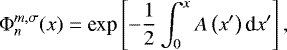 \begin{equation*} \mathrm{\Phi}_n^{m,\sigma} (x) = \textrm{exp} \left[- \frac{1}{2} \int_{0}^x A \left(x&#x0027; \right) \textrm{d} x&#x0027; \right],\end{equation*}