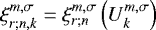 $ \xi_{r; n,k}^{m,\sigma} = \xi_{r; n}^{m,\sigma} \left(U_k^{m,\sigma} \right) $