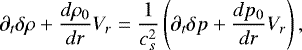 \begin{equation*} \partial_t \delta \rho + \frac{d \rho_0}{dr} V_r = \frac{1}{c_s^2} \left(\partial_t \delta p + \frac{d p_0}{dr} V_r \right),\end{equation*}