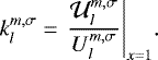 \begin{equation*} k_l^{m,\sigma} = {\left. \frac{\mathcal{U}_l^{m,\sigma}}{U_l^{m,\sigma}} \right|}_{x=1}.\end{equation*}