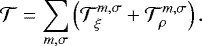 \begin{equation*} \mathcal{T} = \sum_{m,\sigma} \left(\mathcal{T}_{\xi}^{m,\sigma} + \mathcal{T}_{\rho}^{m,\sigma} \right). \end{equation*}