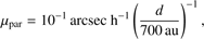 Mathematical equation: $$ \mu_\mathrm{par}=10^{-1}\;\mathrm{arcsec}\;\mathrm h^{-1}{(\frac d{700\;\mathrm{au}})}^{-1}, $$