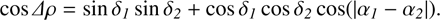 Mathematical equation: $$ \cos\varDelta\rho=\sin\delta_1\sin\delta_2+\cos\delta_1\cos\delta_2\cos{({\vert\alpha_1-\alpha_2\vert})}. $$