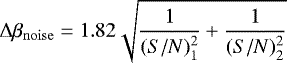 \begin{equation*}\mathrm{\Delta} \beta_{\mathrm{noise}} = 1.82 \sqrt{\frac{1}{(S/N)_1^2} + \frac{1}{(S/N)_2^2}} \end{equation*}