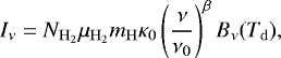 \begin{equation*}I_{\nu}=N_{\mathrm{H}_2} \mu_{\mathrm{H}_2} m_{\mathrm{H}} \kappa_0 \left(\frac{\nu}{\nu_0}\right)^{\beta} B_{\nu} (T_{\mathrm{d}}), \end{equation*}