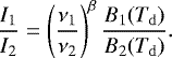 \begin{equation*}\frac{I_1}{I_2} = \left( \frac{\nu_1}{\nu_2}\right)^{\beta} \frac{B_1 (T_{\mathrm{d}})}{B_2 (T_{\mathrm{d}})}. \end{equation*}