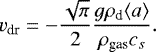 Mathematical equation: \begin{equation*} v_{\textrm{dr}} = - \frac{\sqrt{\pi}}{2} \frac{g\rho_{\textrm{d}} \langle a \rangle}{\rho_{\textrm{gas}}c_s}. \end{equation*}