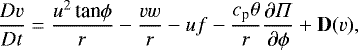 Mathematical equation: \begin{equation*} \frac{Dv}{Dt} = \frac{u^{2}\, \textrm{tan}\phi}{r} - \frac{vw}{r} - uf - \frac{c_{\textrm{p}}\theta}{r}\frac{\partial \Pi}{\partial \phi} + {\bf{D}}(v), \end{equation*}