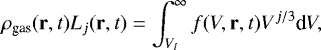 Mathematical equation: \begin{equation*} \rho_{\textrm{gas}}({\bf{r}},t) L_{j}({\bf{r}},t) = \int_{V_{l}}^{\infty}f(V,{\bf{r}},t)V^{j/3}\textrm{d}V, \vspace*{5pt}\end{equation*}