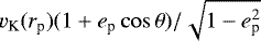 $v_{\textrm{K}} (r_{\textrm{p}})(1 &#x002B; e_{\textrm{p}} \cos\theta) /\sqrt{1-e_{\textrm{p}}^2} $