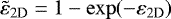 $\tilde{\varepsilon}_{2\textrm{D}} = 1 - \exp(-\varepsilon_{2\textrm{D}})$