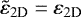 $\tilde{\varepsilon}_{2\textrm{D}} = \varepsilon_{2\textrm{D}}$