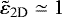 $\tilde{\varepsilon}_{2\textrm{D}} \simeq 1$
