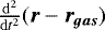 $\frac{\mathrm{d}^2}{\mathrm{d}t^2} (\bm{r}-\bm{r}_{\bm{gas}})$