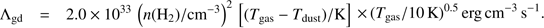 Mathematical equation: $$ \mathrm{\Lambda}_{\rm gd} = 2.0 \times 10^{33} \, \left( n({\rm H_2}) / {\rm cm^{-3}} \right)^2 \, \left[(T_{\rm gas} - T_{\rm dust}) / {\rm K} \right] \times\, (T_{\rm gas} / 10 \, \rm K)^{0.5} \, erg \, cm^{-3} \, s^{-1} . $$