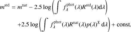 \begin{eqnarray*} m^{\mathrm{std}}&=&m^{\mathrm{nat}} -2.5\log\left(\int\,f_{\lambda}^{\mathrm{phot}}(\lambda)R^{\mathrm{std}}(\lambda)\textrm{d}\lambda\right) \nonumber\\ &&&#x002B;2.5\log\left(\int\,f_{\lambda}^{\mathrm{phot}}(\lambda)R^{\mathrm{nat}}(\lambda)p(\lambda)^X\,\textrm{d}\lambda\right) &#x002B; \textrm{const.}\end{eqnarray*}