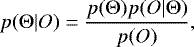 \begin{equation*} p({\mathrm{\Theta}}|O) = \frac{ p({\mathrm{\Theta}}) p(O|{\mathrm{\Theta}}) }{ p(O) }, \end{equation*}