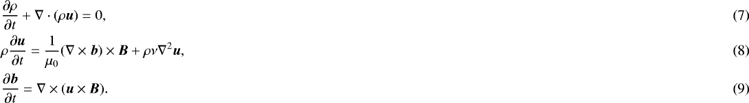 \begin{align}&\frac{\partial\rho}{\partial t} + \nabla\cdot(\rho\vec{u}) = 0,\\ &\rho\frac{\partial\vec{u}}{\partial t} = \frac1{\mu_0}(\nabla\times\vec{b})\times\vec{B} + \rho\nu\nabla^2\vec{u},\\ &\frac{\partial\vec{b}}{\partial t} = \nabla\times(\vec{u}\times\vec{B}).\end{align}
