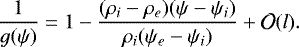 \begin{equation*} \frac1{g(\psi)} = 1 - \frac{(\rho_i - \rho_e)(\psi - \psi_i)}{\rho_i(\psi_e - \psi_i)} + {\cal O}(l).\vspace*{-4pt}\end{equation*}
