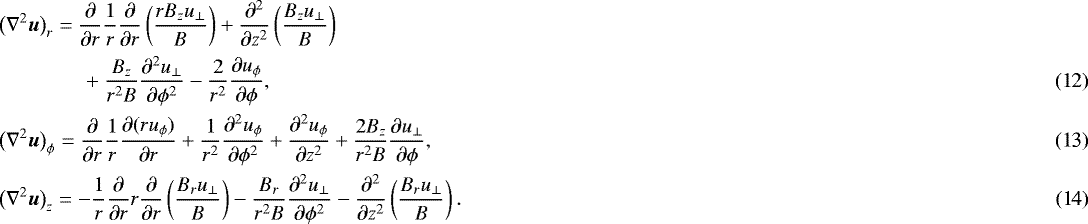 \begin{align}&\big(\nabla^2\vec{u}\big)_r = \frac\partial{\partial r}\frac1r\frac\partial{\partial r} \left(\frac{r B_z u_{\perp}}B\right) + \frac{\partial^2}{\partial z^2} \left(\frac{B_z u_{\perp}}B\right) \nonumber\\ &\quad\quad\quad\quad+ \frac{B_z}{r^2 B}\frac{\partial^2 u_{\perp}}{\partial\phi^2} - \frac2{r^2}\frac{\partial u_{\phi}}{\partial\phi},\\ &\big(\nabla^2\vec{u}\big)_{\phi} = \frac\partial{\partial r}\frac1r\frac{\partial(ru_{\phi})}{\partial r} + \frac1{r^2}\frac{\partial^2 u_{\phi}}{\partial\phi^2} + \frac{\partial^2 u_{\phi}}{\partial z^2} + \frac{2B_z}{r^2 B}\frac{\partial u_{\perp}}{\partial\phi},\\ &\big(\nabla^2\vec{u}\big)_z = -\frac1r\frac\partial{\partial r}r \frac\partial{\partial r}\left(\frac{B_r u_{\perp}}B\right) - \frac{B_r}{r^2 B}\frac{\partial^2 u_{\perp}} {\partial\phi^2} - \frac{\partial^2}{\partial z^2} \left(\frac{B_r u_{\perp}}B\right).\end{align}