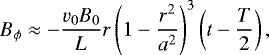 Mathematical equation: \begin{equation*} B_{\phi} \approx - \frac{v_{0}B_{0}}{L} r\left(1-\frac{r^{2}}{a^{2}}\right)^{3} \left(t-\frac{T}{2}\right),\end{equation*}