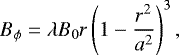 Mathematical equation: \begin{equation*} B_{\phi} = \lambda B_{0} r\left(1-\frac{r^{2}}{a^{2}}\right)^{3}, \end{equation*}